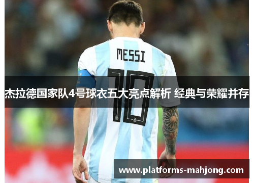 杰拉德国家队4号球衣五大亮点解析 经典与荣耀并存 杰拉德国家队4号球衣五大亮点解析 经典与荣耀并存