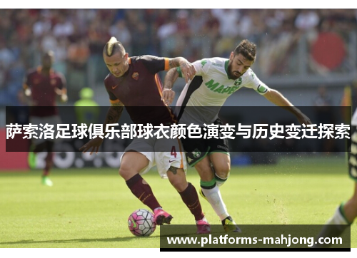 萨索洛足球俱乐部球衣颜色演变与历史变迁探索