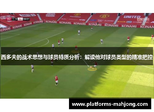 西多夫的战术思想与球员特质分析：解读他对球员类型的精准把控