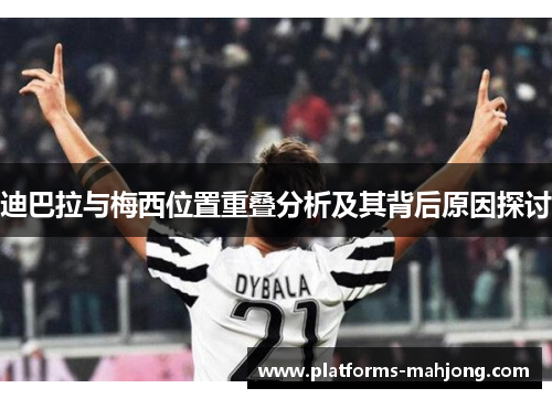 迪巴拉与梅西位置重叠分析及其背后原因探讨