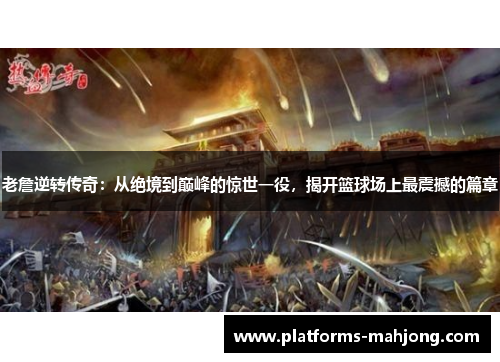 老詹逆转传奇：从绝境到巅峰的惊世一役，揭开篮球场上最震撼的篇章