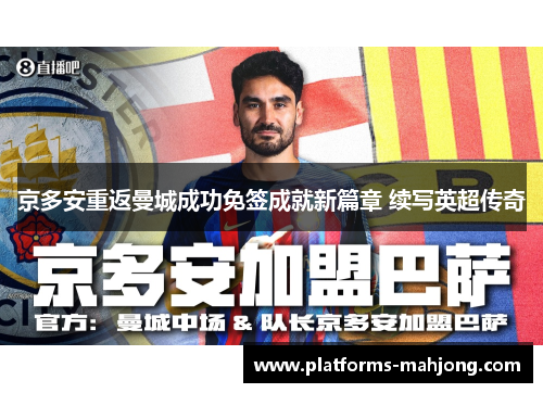 京多安重返曼城成功免签成就新篇章 续写英超传奇 京多安重返曼城成功免签成就新篇章 续写英超传奇