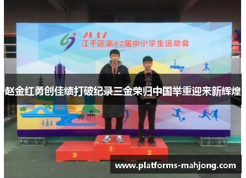 赵金红勇创佳绩打破纪录三金荣归中国举重迎来新辉煌 赵金红勇创佳绩打破纪录三金荣归中国举重迎来新辉煌