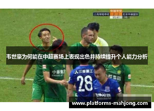 韦世豪为何能在中超赛场上表现出色并持续提升个人能力分析 韦世豪为何能在中超赛场上表现出色并持续提升个人能力分析